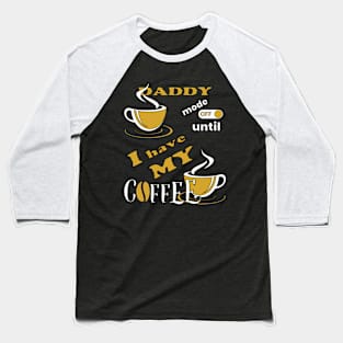 Daddy Mode Off Until I Have My Coffee Baseball T-Shirt